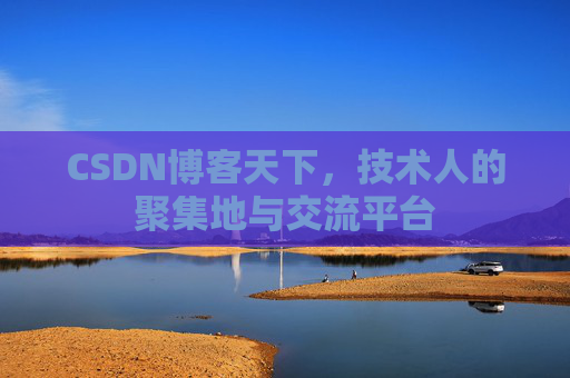 CSDN博客天下,技术人的聚集地与交流平台
